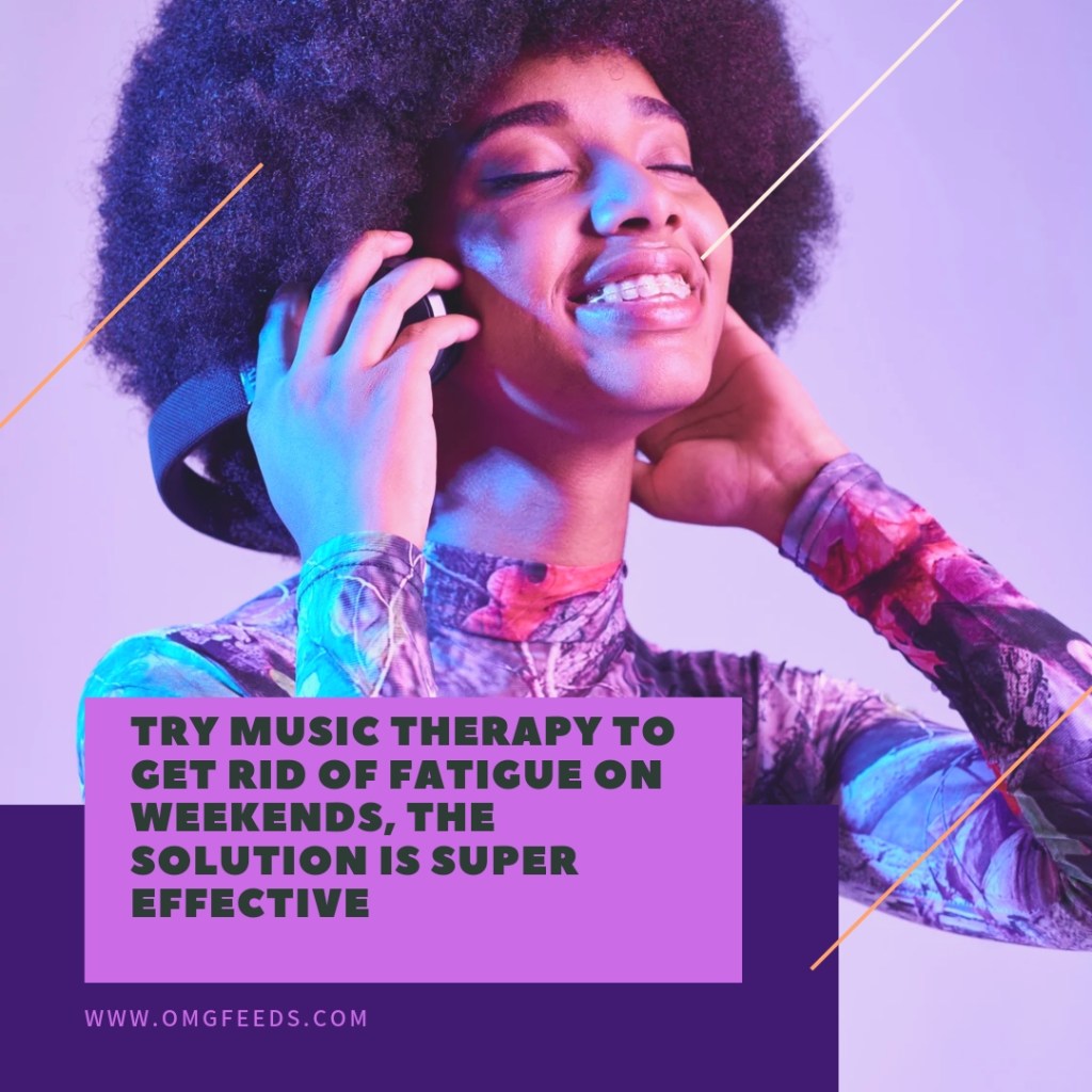 Try music therapy to get rid of fatigue on weekends, the solution is super effective 